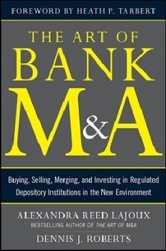 The Art of Bank M&a: Buying, Selling, Merging, and Investing in Regulated Depository Institutions in the New Environment - Lajoux, Alexandra Reed;Roberts, Dennis J.