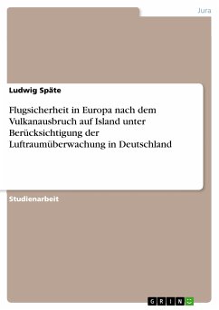 Flugsicherheit in Europa nach dem Vulkanausbruch auf Island unter Berücksichtigung der Luftraumüberwachung in Deutschland (eBook, PDF) - Späte, Ludwig