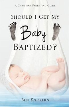 Should I Get My Baby Baptized? - Kniskern, Ben
