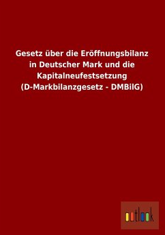 Gesetz über die Eröffnungsbilanz in Deutscher Mark und die Kapitalneufestsetzung (D-Markbilanzgesetz - DMBilG) - Ohne Autor