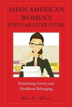 Asian American Women's Popular Literature: Feminizing Genres and Neoliberal Belonging - Thoma, Pamela