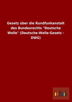 Gesetz über die Rundfunkanstalt des Bundesrechts "Deutsche Welle" (Deutsche-Welle-Gesetz - DWG)