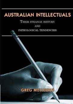 Australian Intellectuals: Their Strange History & Pathological Tendencies - Melleuish, Greg; Melleuish, Gregory