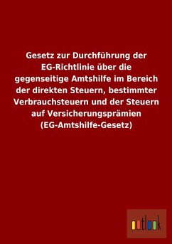 Gesetz zur Durchführung der EG-Richtlinie über die gegenseitige Amtshilfe im Bereich der direkten Steuern, bestimmter Verbrauchsteuern und der Steuern auf Versicherungsprämien (EG-Amtshilfe-Gesetz) - Ohne Autor