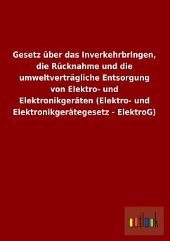 Gesetz über das Inverkehrbringen, die Rücknahme und die umweltverträgliche Entsorgung von Elektro- und Elektronikgeräten (Elektro- und Elektronikgerätegesetz - ElektroG)