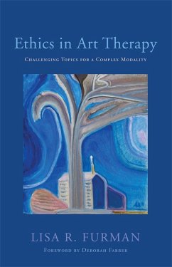 Ethics in Art Therapy: Challenging Topics for a Complex Modality - Furman, Lisa R.