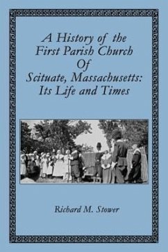 A History of the First Parish Church of Scituate, Massachusetts: Its Life and Times - Stower, Richard M.