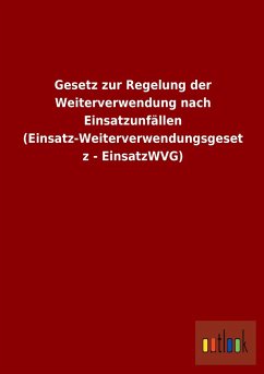 Gesetz zur Regelung der Weiterverwendung nach Einsatzunfällen (Einsatz-Weiterverwendungsgesetz - EinsatzWVG) - Ohne Autor