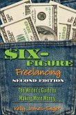 Six-Figure Freelancing: The Writer's Guide to Making More Money, Second Edition
