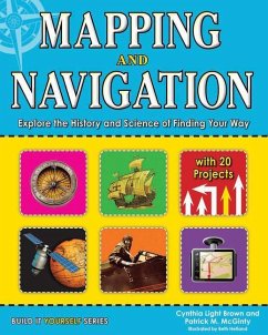 Mapping and Navigation: Explore the History and Science of Finding Your Way with 20 Projects - Brown, Cynthia Light; McGinty, Patrick