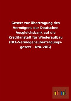 Gesetz zur Übertragung des Vermögens der Deutschen Ausgleichsbank auf die Kreditanstalt für Wiederaufbau (DtA-Vermögensübertragungsgesetz - DtA-VÜG)