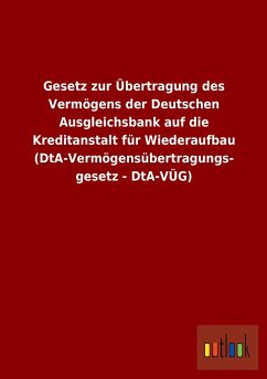 Gesetz zur Übertragung des Vermögens der Deutschen Ausgleichsbank auf die Kreditanstalt für Wiederaufbau (DtA-Vermögensübertragungsgesetz - DtA-VÜG) - Ohne Autor