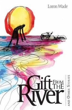 The Gift from the River: And Other Stories - Wade, Loron