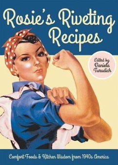 Rosie's Riveting Recipes: Comfort Foods & Kitchen Wisdom from 1940s America - Turudich, Daniela