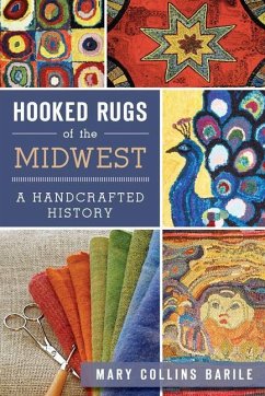 Hooked Rugs of the Midwest:: A Handcrafted History - Barile, Mary Collins