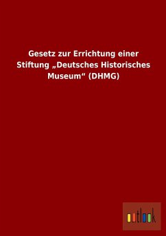 Gesetz zur Errichtung einer Stiftung ¿Deutsches Historisches Museum¿ (DHMG) - Ohne Autor