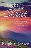 Taught by Christ: A Man, Once Dead, Returns to Tell of His Spirit World Visit with the Savior