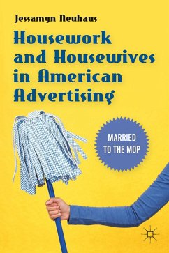 Housework and Housewives in Modern American Advertising - Neuhaus, Jessamyn