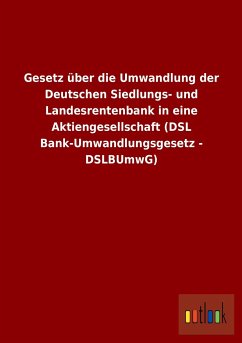 Gesetz über die Umwandlung der Deutschen Siedlungs- und Landesrentenbank in eine Aktiengesellschaft (DSL Bank-Umwandlungsgesetz - DSLBUmwG) - Ohne Autor