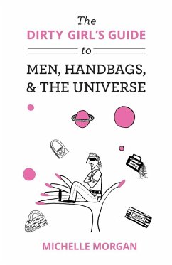 The Dirty Girl's Guide to Men, Handbags, & the Universe - Morgan, Michelle