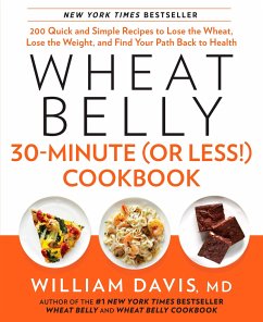 Wheat Belly 30-Minute (or Less!) Cookbook: 200 Quick and Simple Recipes to Lose the Wheat, Lose the Weight, and Find Your Path Back to Health - Davis, William