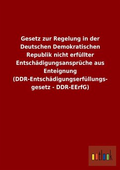 Gesetz zur Regelung in der Deutschen Demokratischen Republik nicht erfüllter Entschädigungsansprüche aus Enteignung (DDR-Entschädigungserfüllungsgesetz - DDR-EErfG) - Ohne Autor