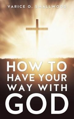 How to Have Your Way with God - Smallwood, Varice O.