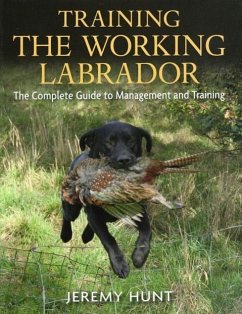 Training the Working Labrador: The Complete Guide to Management and Training - Hunt, Jeremy