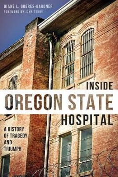 Inside Oregon State Hospital:: A History of Tragedy and Triumph - Goeres-Gardner, Diane