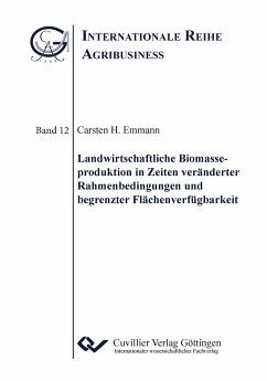 Landwirtschaftliche Biomasseproduktion in Zeiten veränderter Rahmenbedingungen und begrenzter Flächenverfügbarkeit - Emmann, Carsten Herrmann