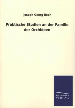 Praktische Studien an der Familie der Orchideen - Beer, Joseph G.