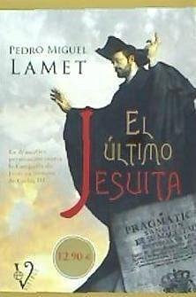 El último jesuita : la dramática persecución contra la compañía de Jesús en tiempos de Carlos III - Lamet Moreno, Pedro Miguel