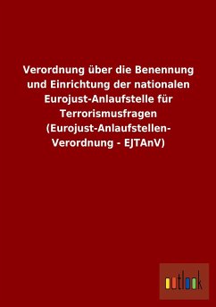 Verordnung über die Benennung und Einrichtung der nationalen Eurojust-Anlaufstelle für Terrorismusfragen (Eurojust-Anlaufstellen-Verordnung - EJTAnV)