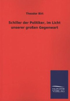 Schiller der Politiker, im Licht unserer großen Gegenwart - Birt, Theodor