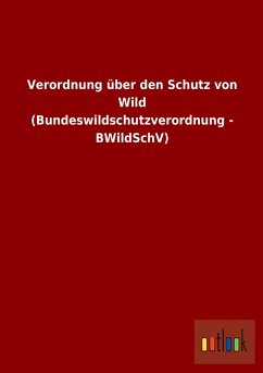 Verordnung über den Schutz von Wild (Bundeswildschutzverordnung - BWildSchV)
