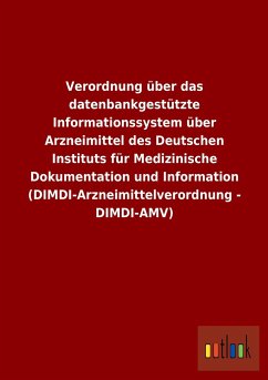 Verordnung über das datenbankgestützte Informationssystem über Arzneimittel des Deutschen Instituts für Medizinische Dokumentation und Information (DIMDI-Arzneimittelverordnung - DIMDI-AMV) - Ohne Autor