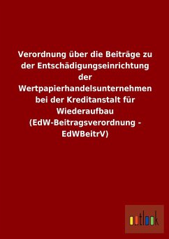 Cover Verordnung über die Beiträge zu der Entschädigungseinrichtung der Wertpapierhandelsunternehmen bei der Kreditanstalt für Wiederaufbau (EdW-Beitragsverordnung - EdWBeitrV)