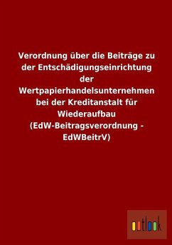 Verordnung über die Beiträge zu der Entschädigungseinrichtung der Wertpapierhandelsunternehmen bei der Kreditanstalt für Wiederaufbau (EdW-Beitragsverordnung - EdWBeitrV)