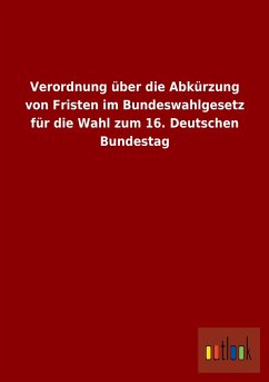 Verordnung über die Abkürzung von Fristen im Bundeswahlgesetz für die Wahl zum 16. Deutschen Bundestag - Ohne Autor