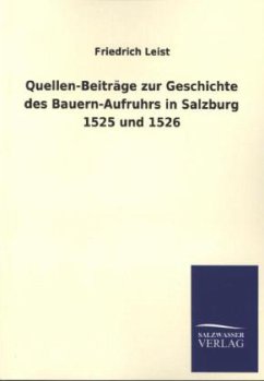Quellen-Beiträge zur Geschichte des Bauern-Aufruhrs in Salzburg 1525 und 1526 - Leist, Friedrich