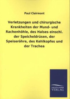 Verletzungen und chirurgische Krankheiten der Mund- und Rachenhöhle, des Halses einschl. der Speicheldrüsen, der Speiseröhre, des Kehlkopfes und der Trachea - Clairmont, Paul