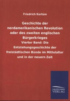 Geschichte der nordamerikanischen Revolution oder des zweiten englischen Bürgerkrieges - Kortüm, Friedrich