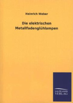 Die elektrischen Metallfadenglühlampen - Weber, Heinrich