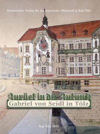 Zurück in die Zukunft - Gabriel von Seidl in Tölz