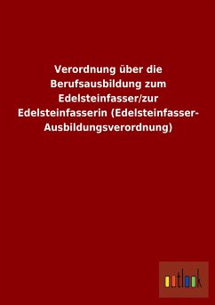 Verordnung über die Berufsausbildung zum Edelsteinfasser/zur Edelsteinfasserin (Edelsteinfasser-Ausbildungsverordnung)