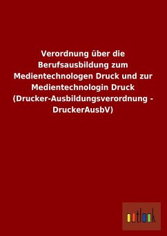 Verordnung über die Berufsausbildung zum Medientechnologen Druck und zur Medientechnologin Druck (Drucker-Ausbildungsverordnung - DruckerAusbV)