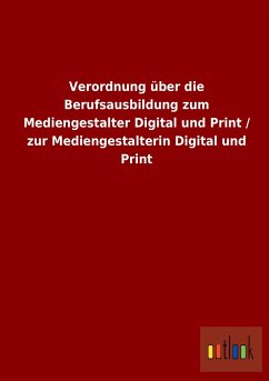 Verordnung über die Berufsausbildung zum Mediengestalter Digital und Print / zur Mediengestalterin Digital und Print - Ohne Autor