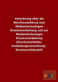 Cover Verordnung über die Berufsausbildung zum Medientechnologen Druckverarbeitung und zur Medientechnologin Druckverarbeitung (Druckverarbeiter-Ausbildungsverordnung - DruckverarbAusbV)