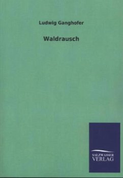 Waldrausch - Ganghofer, Ludwig