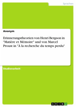 Erinnerungstheorien von Henri Bergson in &quote;Matière et Mémoire&quote; und von Marcel Proust in &quote;À la recherche du temps perdu&quote; (eBook, PDF)